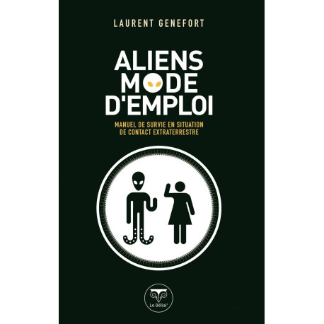Aliens mode d'emploi: Manuel de survie en situation de contact...