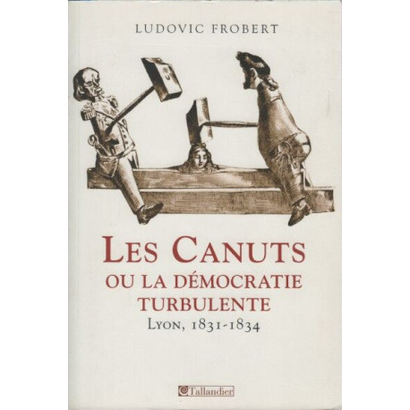 Les CANUTS OU LA DEMOCRATIE TURBULENTE Lyon 1831-1834