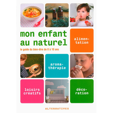 Mon enfant au naturel: Le guide du bien-être de 0 à 10 ans