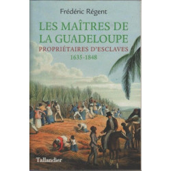 Les maîtres de la Guadeloupe: Propriétaires d'esclaves 1635-1848