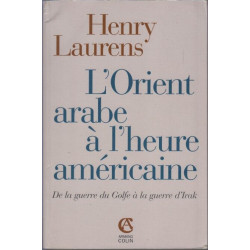 L'Orient arabe à l'heure américaine : De la Guerre du Golfe à la...