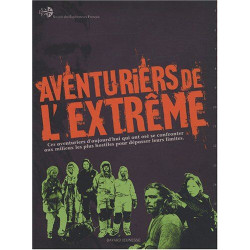 Aventuriers de l'extrême: Ces héros d'aujourd'hui qui ont osé se...