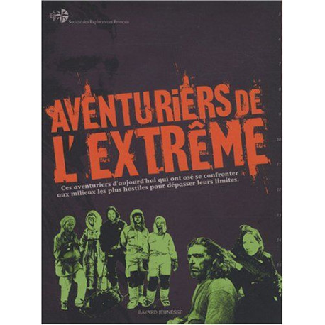 Aventuriers de l'extrême: Ces héros d'aujourd'hui qui ont osé se...
