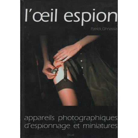 L'oeil espion. Appareils photographiques d'espionnage et miniatures