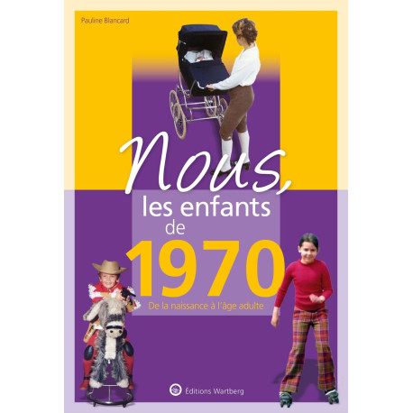 Nous les enfants de 1970: De la naissance à l'age adulte