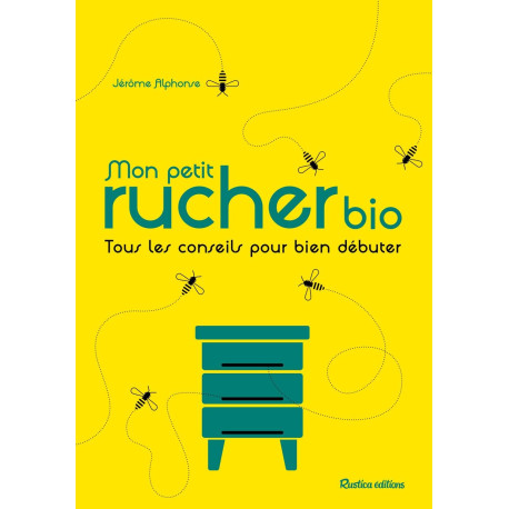 Mon petit rucher bio: Tous les conseils pour bien débuter