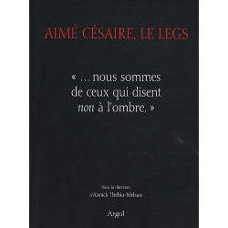 Aimé Césaire le legs : ... nous sommes de ceux qui disent non à...
