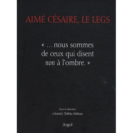 Aimé Césaire le legs : ... nous sommes de ceux qui disent non à...
