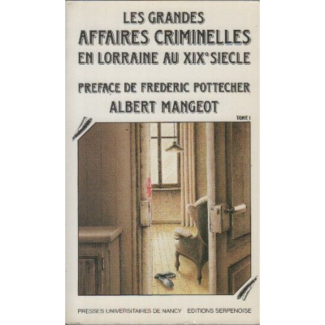 Les grandes affaires criminelles en Lorraine au XIX e Siecle