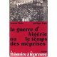 La guerre d'algérie ou le temps des méprises. avec le témoignage...