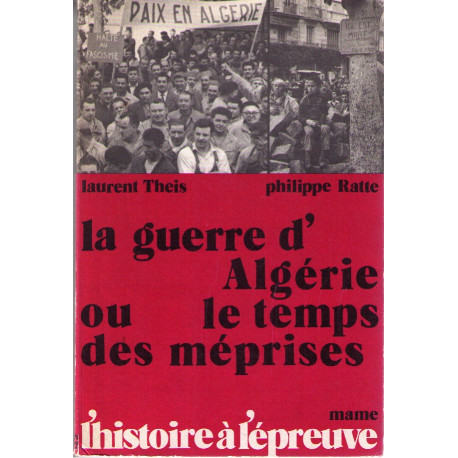 La guerre d'algérie ou le temps des méprises. avec le témoignage...