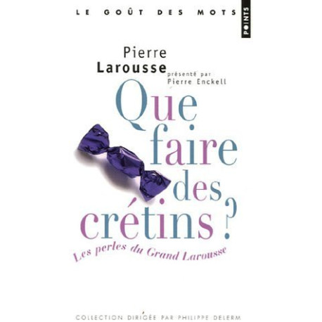 Que faire des crétins ? : Les Perles du Grand Larousse