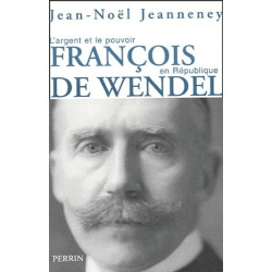 François de Wendel en République: L'argent et le pouvoir 1914-1940