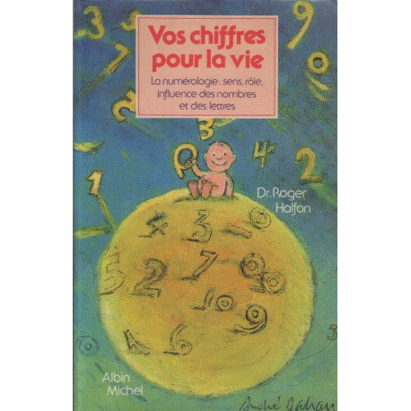 Vos chiffres pour la vie : La Numérologie - Sens rôle influence...
