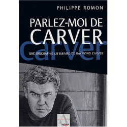 Parlez-moi de Carver : Un biographie littéraire de Raymond Carver