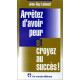 Arretez d'Avoir Peur et Croyez au Succes