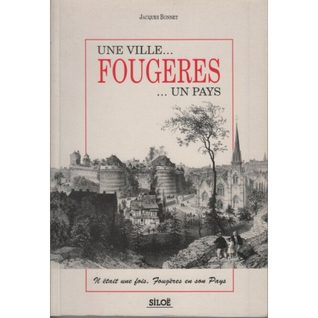 Une ville. Fougères. un pays: il était un fois Fougères en son pays