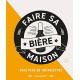 Faire sa bière maison : Passer maître dans l'art de brasser sa...